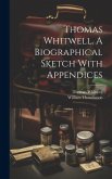 Thomas Whitwell. A Biographical Sketch With Appendices