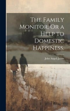 The Family Monitor, Or a Help to Domestic Happiness. - James, John Angell