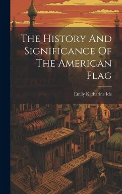 The History And Significance Of The American Flag - Ide, Emily Katharine