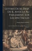 Lettres De M. Desp. De B., Avocat Au Parlement, Sur Les Spectacles: Avec Une Histoire Des Ouvrages Pour Et Contre Les Théatres...