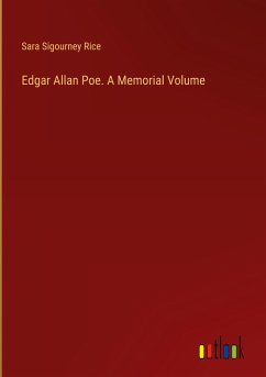 Edgar Allan Poe. A Memorial Volume - Rice, Sara Sigourney