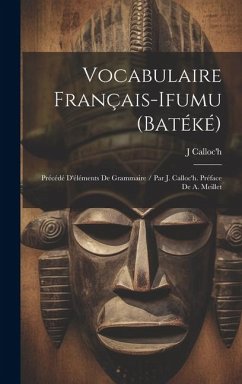 Vocabulaire Français-Ifumu (Batéké): Précédé D'éléments De Grammaire / Par J. Calloc'h. Préface De A. Meillet - Calloc'h, J.