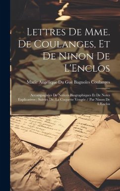 Lettres De Mme. De Coulanges, Et De Ninon De L'Enclos: Accompagnées De Notices Biographiques Et De Notes Explicatives; Suivies De, La Coquette Vengée - Coulanges, Marie Angélique Du Gué Bagn