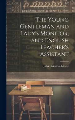 The Young Gentleman and Lady's Monitor, and English Teacher's Assistant - Moore, John Hamilton