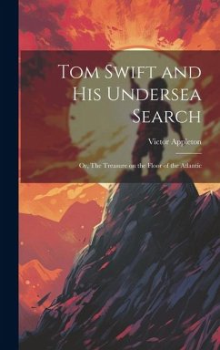 Tom Swift and His Undersea Search: Or, The Treasure on the Floor of the Atlantic - Appleton, Victor