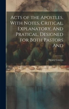 Acts of the Apostles, With Notes, Critical, Explanatory, And Pratical, Designed for Both Pastors And - Cowles, Henry