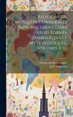 Religions De L'antiquité Considérées Principalement Dans Leurs Formes Symboliques Et Mythologiques, Volumes 2-3...