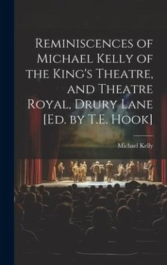 Reminiscences of Michael Kelly of the King's Theatre, and Theatre Royal, Drury Lane [Ed. by T.E. Hook] - Kelly, Michael