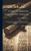 Some Common Errors Of Speech: Syggestions For The Avoiding Of Certain Classes Of Errors, Together With Examples Of Bad And Of Good Usage