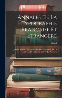 Annales De La Typographie Française Et Étrangère: Journal Spécial De L'imprimerie, De La Fonderie, De La Gravure, De La Librairie Et De La Papeterie - Alkan