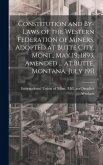 Constitution and By-laws of the Western Federation of Miners, Adopted at Butte City, Mont., May 19, 1893, Amended ... at Butte, Montana, July 1911