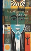 Folk-dances of Denmark: Containing Seventy-three Dances