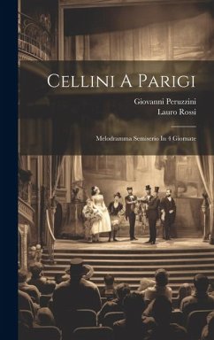 Cellini A Parigi: Melodramma Semiserio In 4 Giornate - Rossi, Lauro; Peruzzini, Giovanni