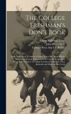 The College Freshman's Don't Book; in the Interests of Freshmen at Large, Especially Those Whose Remaining at Large Uninstructed & Unguided Appears a