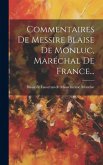 Commentaires De Messire Blaise De Monluc, Maréchal De France... Commentaires De Messire Blaise De Monluc, Maréchal De France...