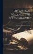 Sir William Wallace, the Scottish Hero;... - Bild 1