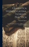 Gramática Hispano-latina, Teórico-práctica: Para El Estudio Simultáneo De Las Lenguas Latina Y Castellana Comparadas