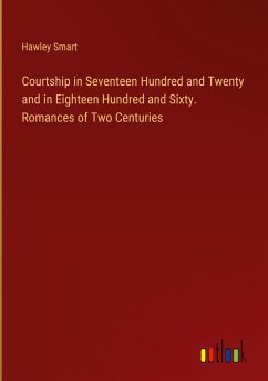 Courtship in Seventeen Hundred and Twenty and in Eighteen Hundred and Sixty. Romances of Two Centuries