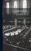 Criminal Lunatics: Are They Responsible? An Examination Of 'the Plea Of Insanity', A Letter