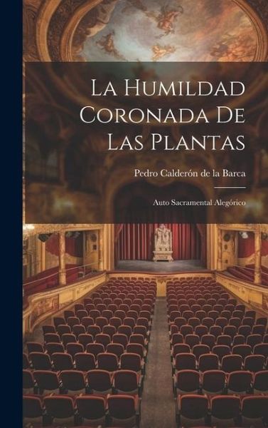 La humildad coronada de las plantas: Auto sacramental alegórico La humildad coronada de las plantas: Auto sacramental alegórico