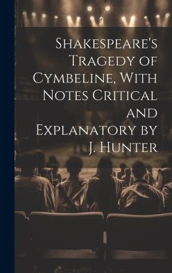 Shakespeare's Tragedy of Cymbeline, With Notes Critical and Explanatory by J. Hunter - Anonymous