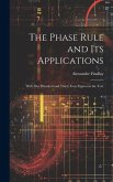 The Phase Rule and Its Applications: With One Hundred and Thirty Four Figures in the Text