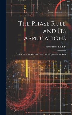 The Phase Rule and Its Applications: With One Hundred and Thirty Four Figures in the Text - Findlay, Alexander