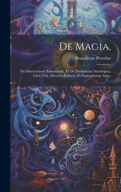 De Magia,: De Observatione Somniorvm, Et De Divinatione Astrologica, Libri Tres. Adversvs Fallaces, Et Svperstitiosas Artes. - Pererius, Benedictus