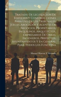 Tratado De Legislacion De Edificios Y Construcciones Para Uso De Los Tribunales, Jueces, Abogados Y Agentes De Negocios, Propietarios, Inquilinos, Arq - Miranda, Manuel Rincon y.