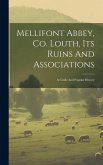 Mellifont Abbey, Co. Louth, Its Ruins And Associations: A Guide And Popular History