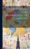 The Fruit of the Vine, Unfermented Or Fermented: Which?