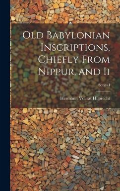 Old Babylonian Inscriptions, Chiefly From Nippur, and Ii; Series I - Hilprecht, Hermann Vollrat