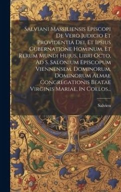 Salviani Massiliensis Episcopi De Vero Judicio Et Providentia Dei, Et Ipsius Gubernatione Hominum, Et Rerum Mundi Hujus, Libri Octo, Ad S. Salonium Ep