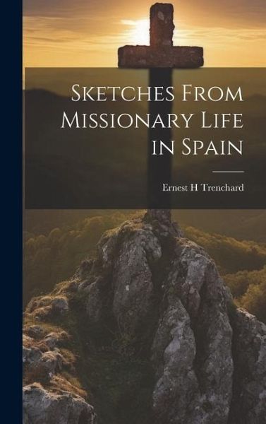 Sketches From Missionary Life in Spain Sketches From Missionary Life in Spain