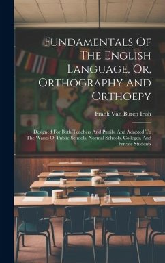 Fundamentals Of The English Language, Or, Orthography And Orthoepy: Designed For Both Teachers And Pupils, And Adapted To The Wants Of Public Schools,