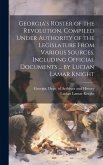 Georgia's Roster of the Revolution. Compiled Under Authority of the Legislature From Various Sources, Including Official Documents ... by Lucian Lamar