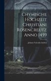 Chymische Hochzeit Christiani Rosencreutz Anno 1459 Chymische Hochzeit Christiani Rosencreutz Anno 1459