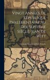 Vingt Années De République Parlementaire Au Dix-Septième Siècle. Jean De Witt