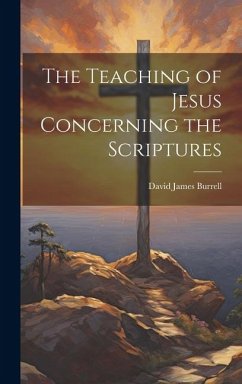 The Teaching of Jesus Concerning the Scriptures - Burrell, David James