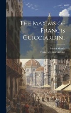 The Maxims of Francis Guicciardini - Guicciardini, Francesco; Martin, Emma