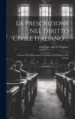 La Prescrizione Nel Diritto Civile Italiano ...: Trattato Della Prescrizione Acquisitiva Nel Diritto Civile Italiano - Pugliese, Giuseppe Alberto