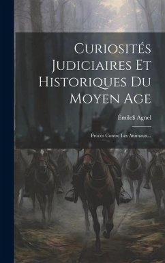 Curiosités Judiciaires Et Historiques Du Moyen Age: Procès Contre Les Animaux... - Agnel, Émile$