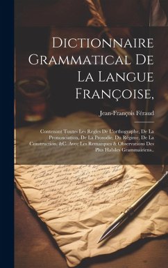 Cover Dictionnaire Grammatical De La Langue Françoise,: Contenant Toutes Les Règles De L'orthographe, De La Prononciation, De La Prosodie, Du Régime, De La