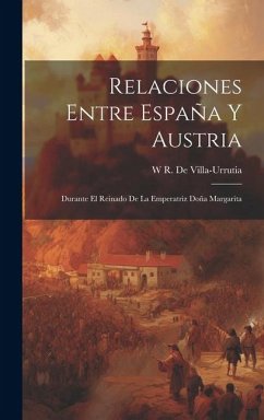Cover Relaciones Entre España Y Austria: Durante El Reinado De La Emperatriz Doña Margarita