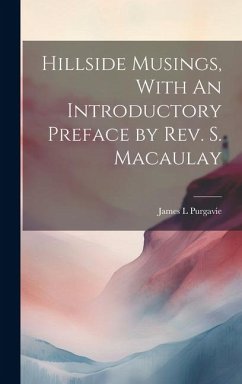 Hillside Musings, With An Introductory Preface by Rev. S. Macaulay - Purgavie, James L.