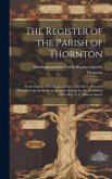 The Register of the Parish of Thornton: In the County of Buckinghamshire, 1562-1812: Privately Printed for the Bucks Parish Register Society by the Pe The Register of the Parish of Thornton: In the County of Buckinghamshire, 1562-1812: Privately Printed for the Bucks Parish Register Society by the Pe