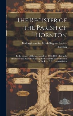 Cover The Register of the Parish of Thornton: In the County of Buckinghamshire, 1562-1812: Privately Printed for the Bucks Parish Register Society by the Pe