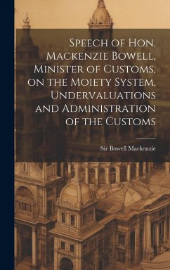 Cover Speech of Hon. Mackenzie Bowell, Minister of Customs, on the Moiety System, Undervaluations and Administration of the Customs