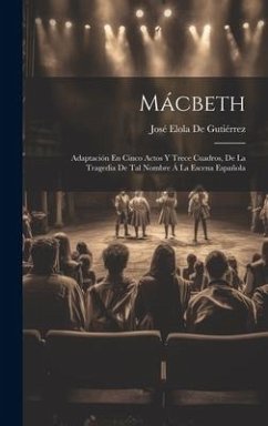 Cover Mácbeth: Adaptación En Cinco Actos Y Trece Cuadros, De La Tragedia De Tal Nombre Á La Escena Española