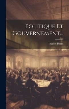 Politique Et Gouvernement... - Pierre, Eugène